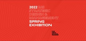 2022 MS Strategic Design & Management Spring Exhibition