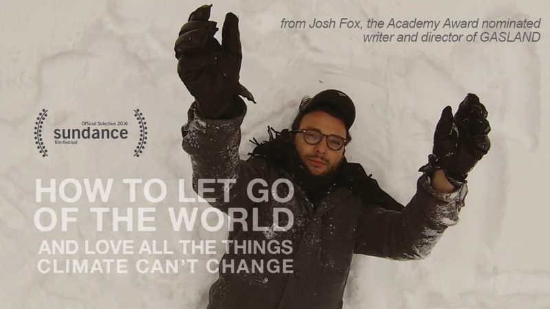 How to Let Go of the World and Love All the Things Climate Can't Change, Josh Fox, 2016 http://www.howtoletgomovie.com/