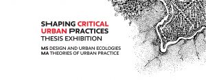 Shaping Critical Urban Practices: Panels and Thesis Exhibition